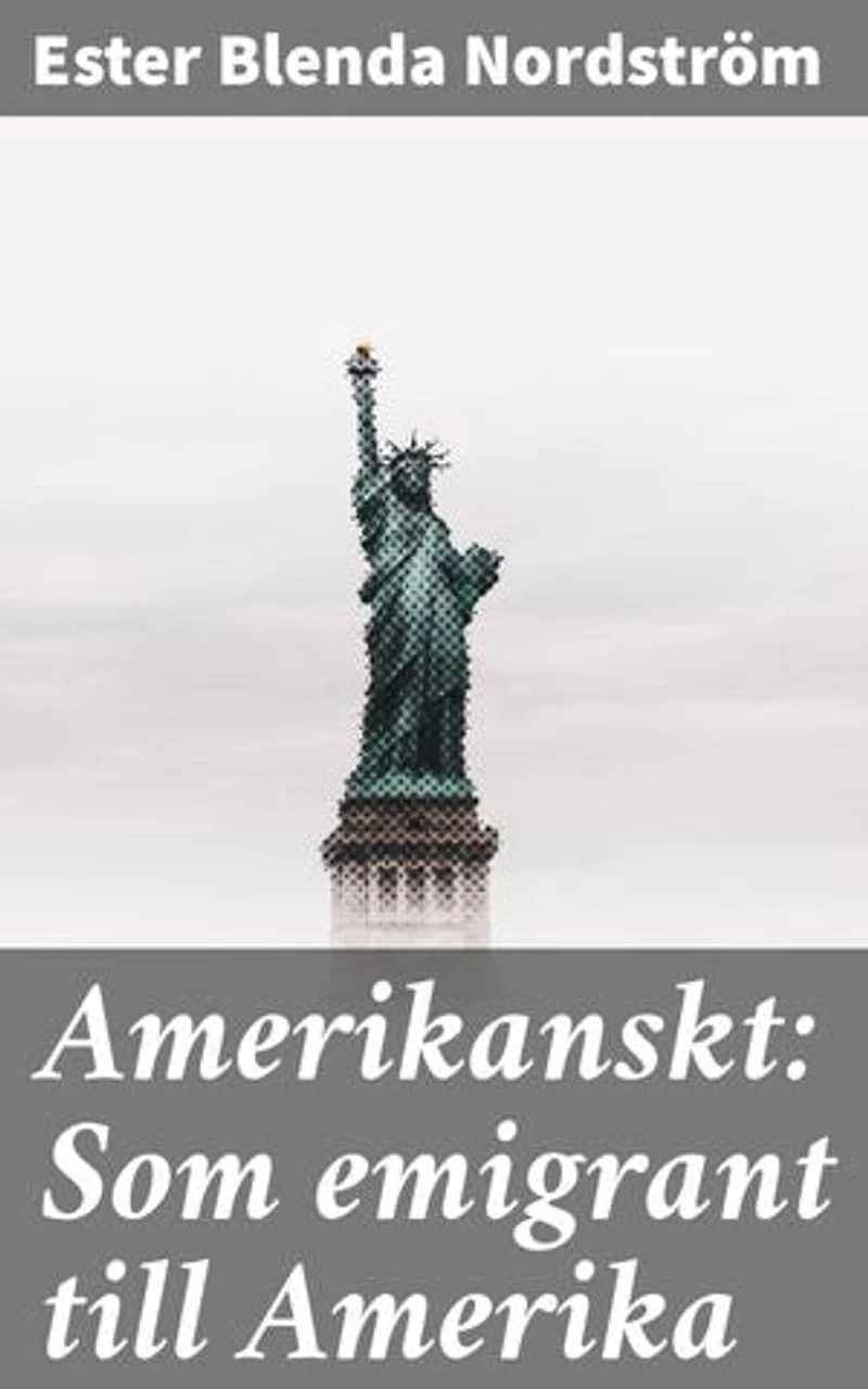 Amerikanskt: Som emigrant till Amerika: En svensk emigrants äventyr i det nya landet Amerika