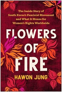 Flowers of Fire: The Inside Story South Korea's Feminist Movement and What It Means for Women' s Rights Worldwide