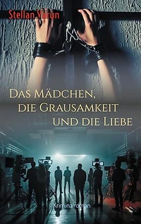 Das Mädchen, die Grausamkeit und die Liebe: Kriminalroman
