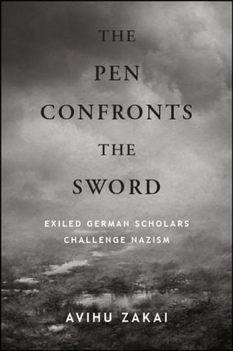 the Pen Confronts Sword: Exiled German Scholars Challenge Nazism
