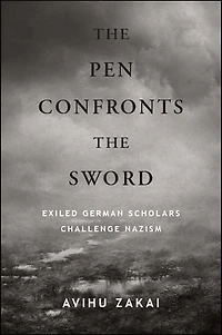 the Pen Confronts Sword: Exiled German Scholars Challenge Nazism