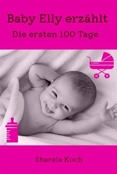 Baby Elly erzählt: Die ersten 100 Tage