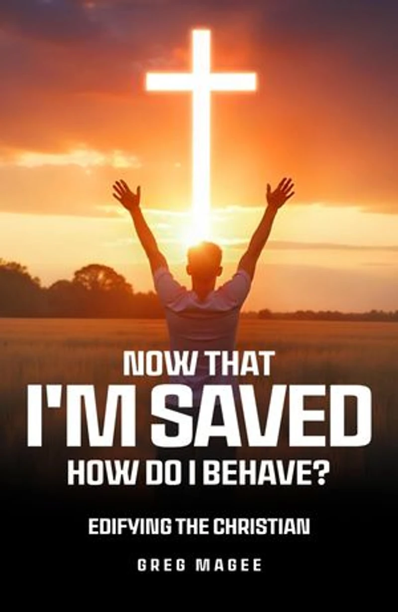 Now That I'm Saved How Do I Behave?