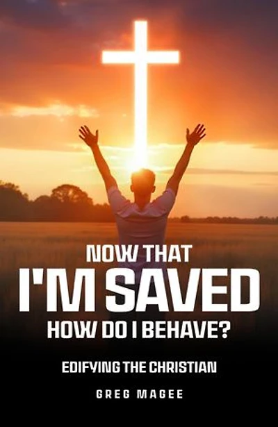 Now That I'm Saved How Do I Behave?