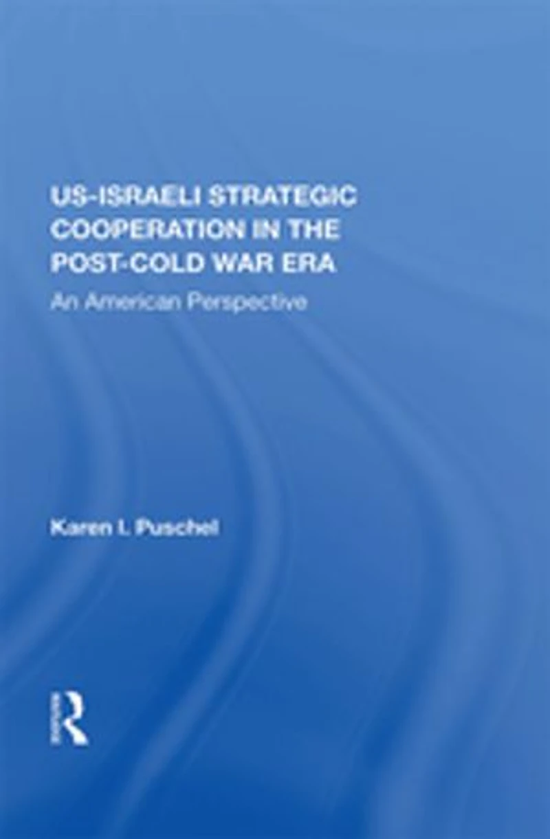 U.s. - Israeli Strategic Cooperation The Post-cold War Era: An American Perspective