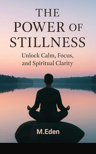 THE POWER OF STILLNESS: Unlock calm, focus, and spiritual clarity