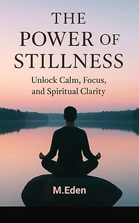 THE POWER OF STILLNESS: Unlock calm, focus, and spiritual clarity