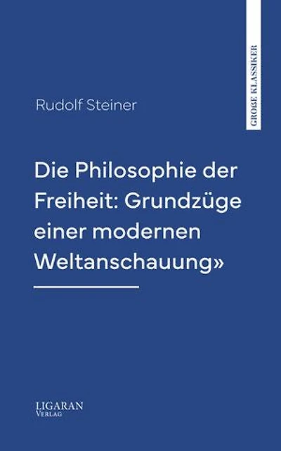 Die Philosophie der Freiheit: Grundzüge einer modernen Weltanschauung"