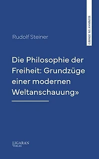Die Philosophie der Freiheit: Grundzüge einer modernen Weltanschauung"