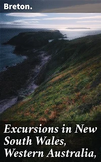 Excursions in New South Wales, Western Australia,: Journey Through Colonial Australia: Landscapes, Cultures, and Wildlife