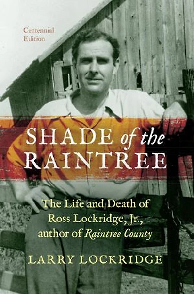 shade Of the Raintree, Centennial Edition: Life And Death Ross Lockridge, Jr., Author Raintree County