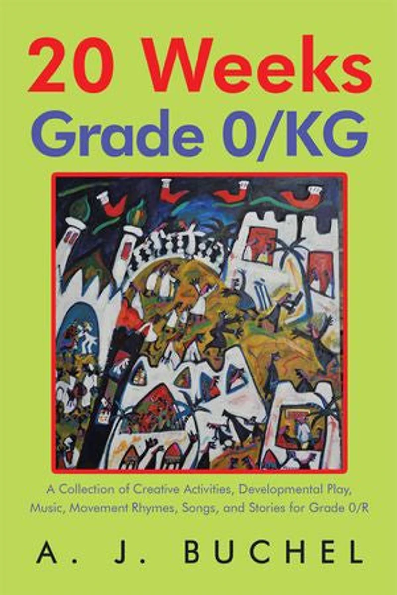 20 Weeks Grade 0/KG: A Collection of Creative Activities, Developmental Play, Music, Movement Rhymes, Songs, and Stories for 0/R