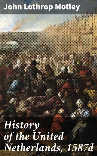 History of the United Netherlands, 1587d: Intrigues of the Dutch Revolt: Political Struggles in 16th Century Europe