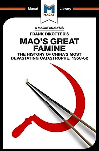 An Analysis of Frank Dikotter's Mao's Great Famine: The History China's Most Devestating Catastrophe 1958-62