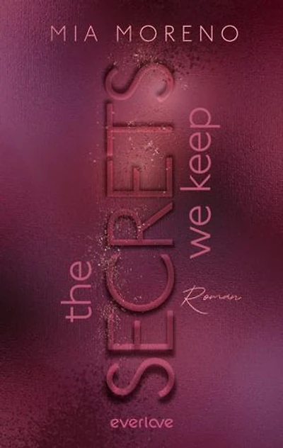The Secrets We Keep: Roman | Romance trifft Nervenkitzel | Spicy Romantic Suspense mit »Why choose«-Trope