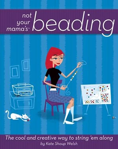 Not Your Mama's Beading: The Cool and Creative Way to String 'Em Along