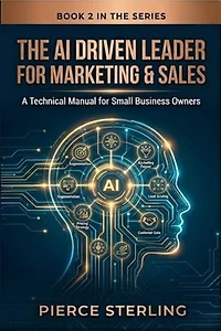 The AI Driven Leader for Marketing & Sales: A Technical Manual for Small Business Owners: AI leadership, #2