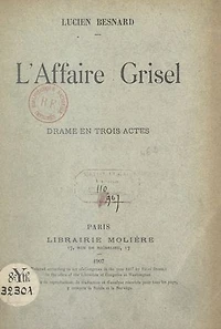 L'affaire Grisel: Drame en 3 actes, représenté pour la première fois à Paris sur le Théâtre du Peuple, le 24 mars 1904