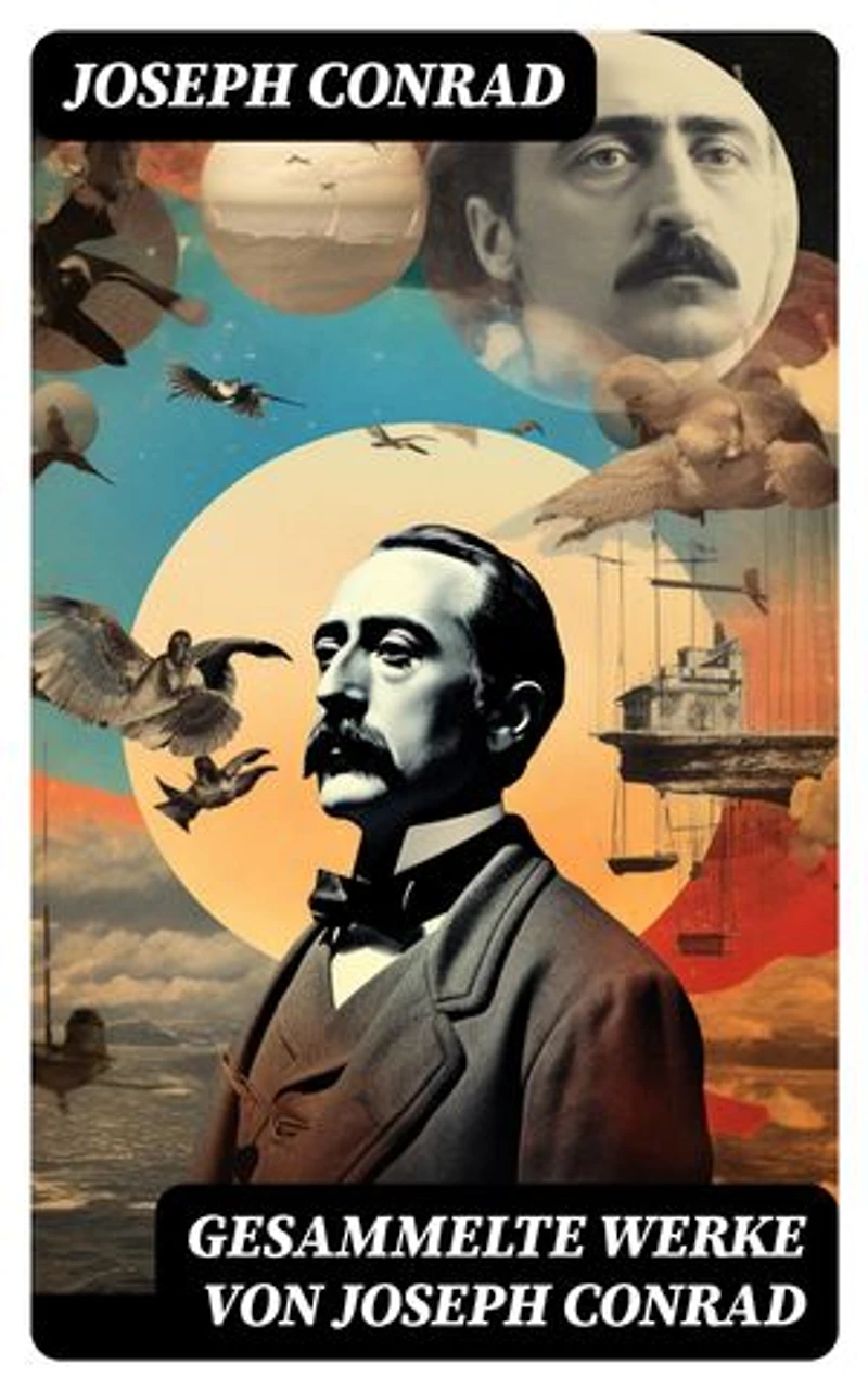 Gesammelte Werke von Joseph Conrad: Bereicherte Ausgabe. Das Herz der Finsternis + Der Geheimagent + Nostromo + Lord Jim + Jugend + Das Ende vom Lied
