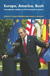 Europe, America, Bush: Transatlantic Relations the Twenty-First Century