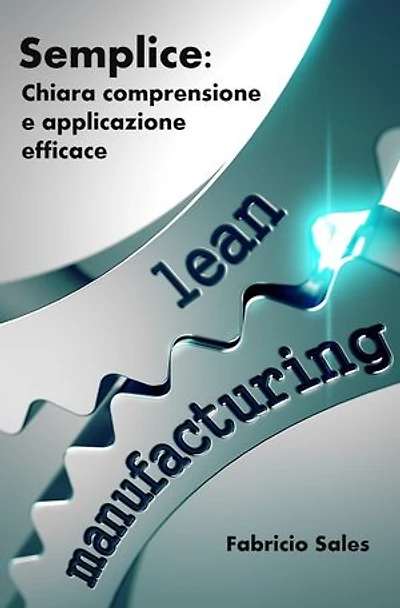 Lean Manufacturing Semplice: Chiara comprensione e applicazione efficace