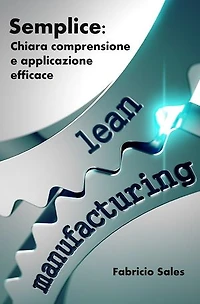 Lean Manufacturing Semplice: Chiara comprensione e applicazione efficace