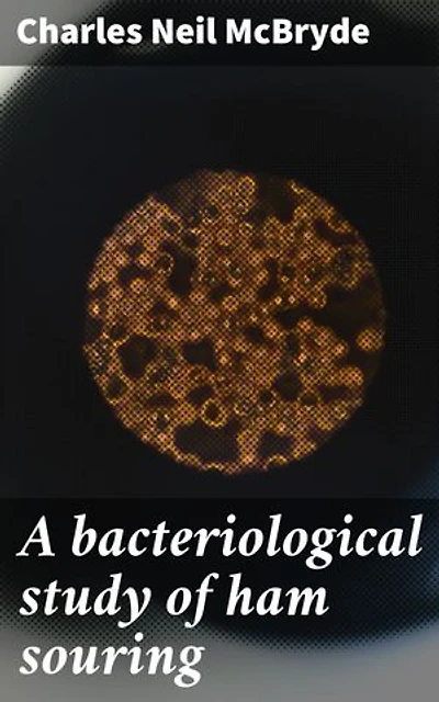 A bacteriological study of ham souring: Revealing Bacterial Processes in Food Spoilage