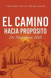 El Camino Hacia Propósito: 7 Pasos Para Vivir Un Vida Que Importa