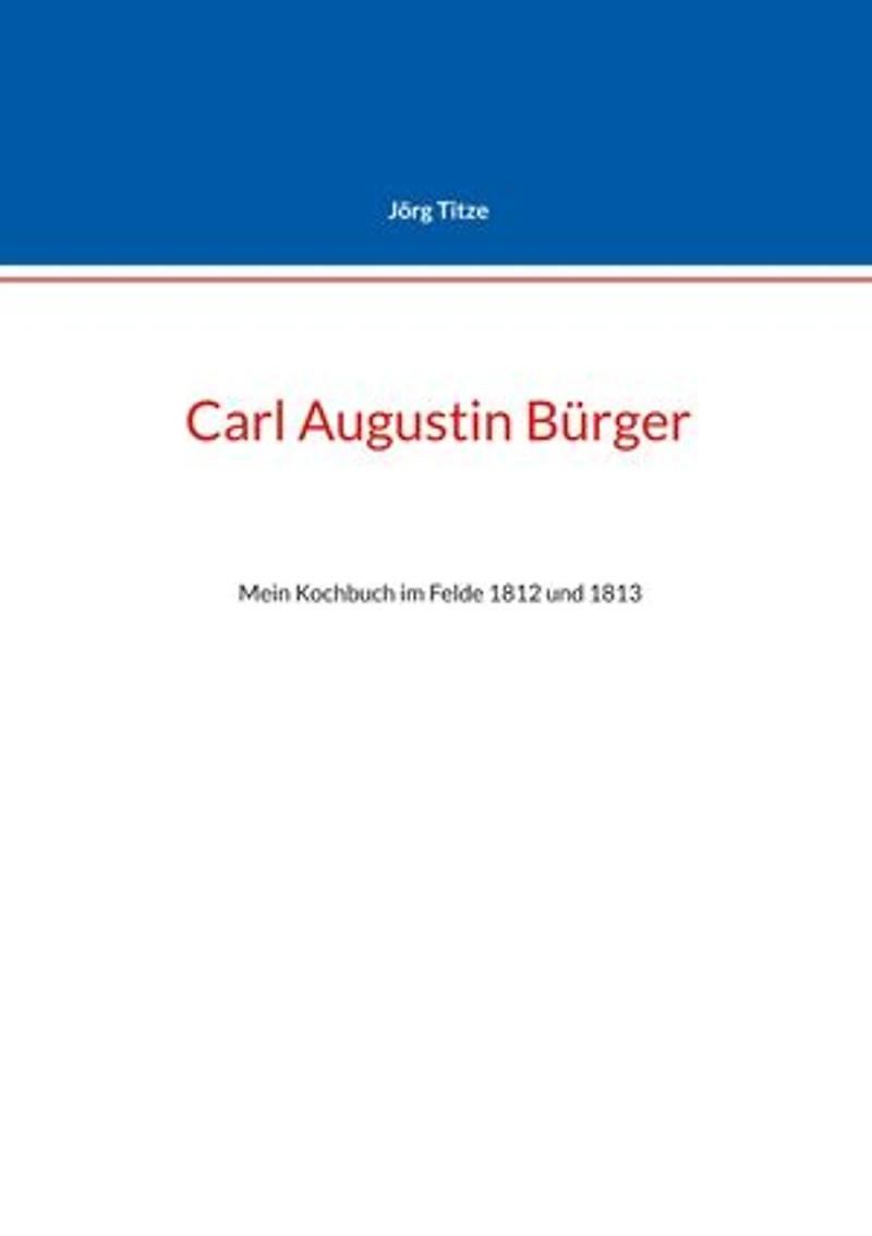 Carl Augustin Bürger: Mein Kochbuch im Felde 1812 und 1813