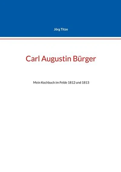 Carl Augustin Bürger: Mein Kochbuch im Felde 1812 und 1813