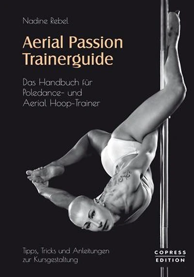 Aerial Passion Trainerguide: Das Handbuch für Poledance- und Aerial Hoop-Trainer