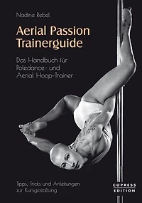 Aerial Passion Trainerguide: Das Handbuch für Poledance- und Aerial Hoop-Trainer