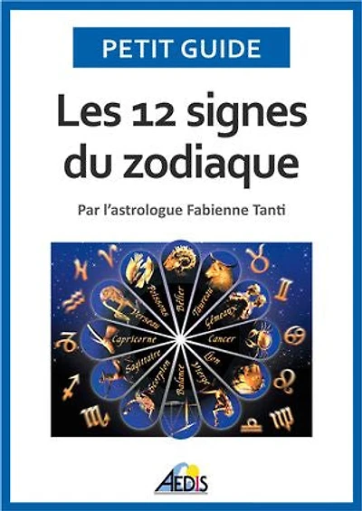 Les 12 signes du zodiaque: Par l'astrologue Fabienne Tanti