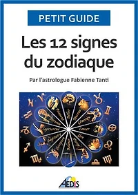 Les 12 signes du zodiaque: Par l'astrologue Fabienne Tanti
