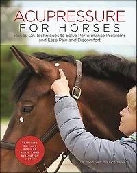 Acupressure for Horses: Hands-On Techniques to Solve Performance Problems and Ease Pain Discomfort