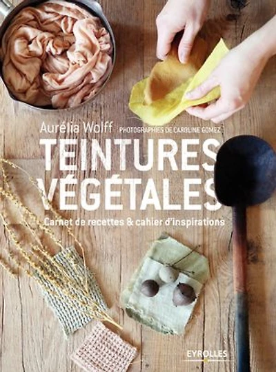 Teintures végétales: carnet de recettes & cahier d'inspirations