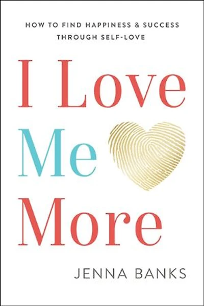 I Love Me More: How To Find Happiness And Success Through Self-Love