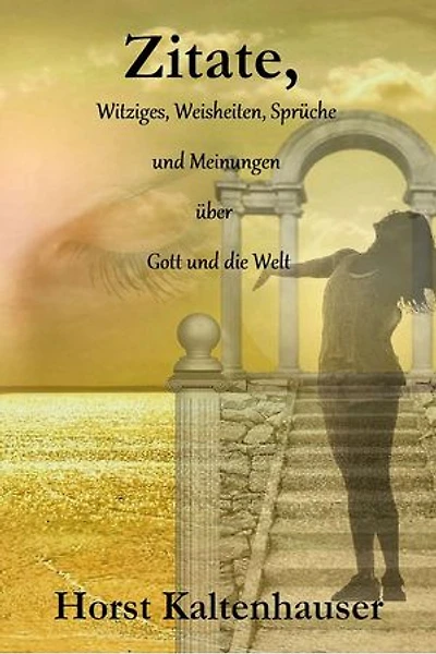 Zitate,: Witziges, Weisheiten, Sprüche und Meinungen über Gott und die Welt
