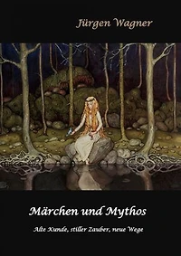 Märchen und Mythos: Alte Kunde, stiller Zauber, neue Wege