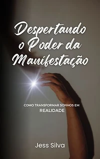 Despertando o Poder da Manifestação: Como Transformar Sonhos em Realidade