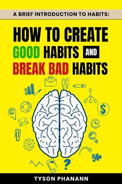 A Brief Introduction To Habits: How To Create Good Habits and Break Bad Habits