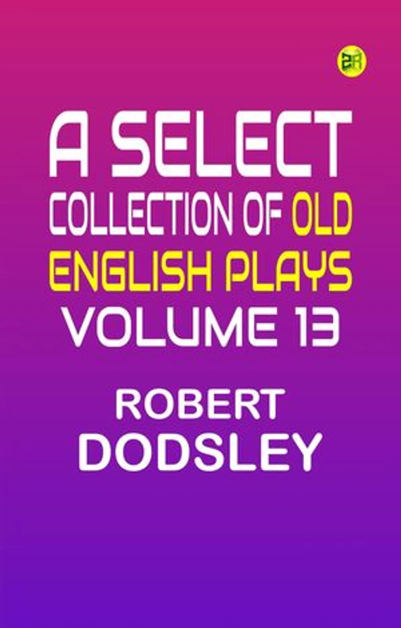A Select Collection of Old English Plays Volume