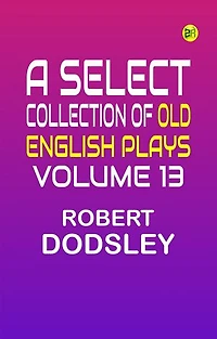 A Select Collection of Old English Plays Volume