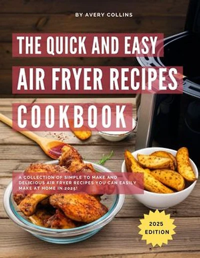 The Quick and Easy Air Fryer Recipe Cookbook: A Collection of Simple to Make and Delicious Air Fryer Recipes you can Easily make at home in 2025!: Air Fryer Recipes for 2025, #1