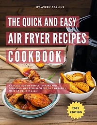 The Quick and Easy Air Fryer Recipe Cookbook: A Collection of Simple to Make and Delicious Air Fryer Recipes you can Easily make at home in 2025!: Air Fryer Recipes for 2025, #1