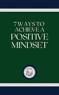 7 WAYS TO ACHIEVE A POSITIVE MINDSET