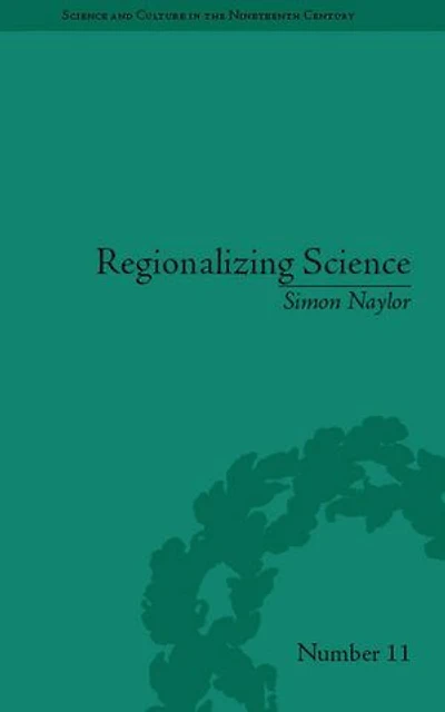 Regionalizing Science: Placing Knowledges in Victorian England