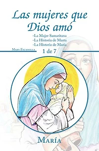 Las Mujeres Que Dios Amó: -La Mujer Samaritana -La Historia De Marta -La Historia De Maria