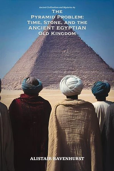 The Pyramid Problem: Time, Stone, and the Ancient Egyptian Old Kingdom: ANCIENT CIVILIZATIONS AND MYSTERIES, #9