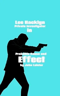 Lee Hacklyn Private Investigator in Probable Cause and Effect: Lee Hacklyn, #1